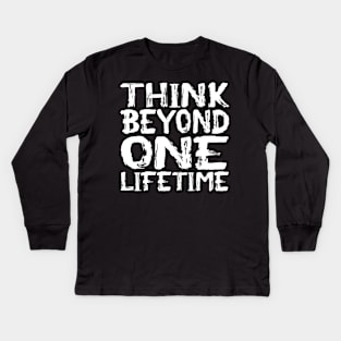 Think Beyond One Lifetime Kids Long Sleeve T-Shirt